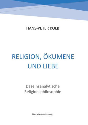 Religion, ?kumene und Liebe: Daseinsanalytische Religionsphilosophie