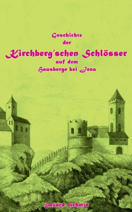 Geschichte der Kirchberg'schen Schl?sser auf dem Hausberge bei Jena