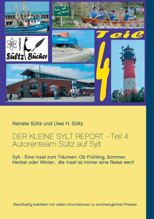 Der kleine Sylt Report - Teil 4: Autorenteam S?ltz auf Sylt: Sylt - Eine Insel zum Tr?umen. Ob Fr?hling, Sommer, Herbst oder Winter ... die Insel ist