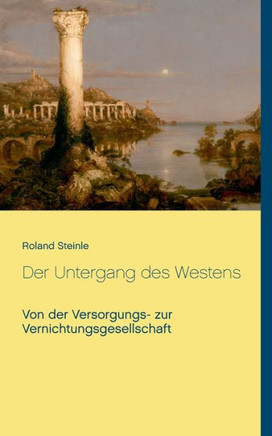 Der Untergang des Westens: Von der Versorgungs- zur Vernichtungsgesellschaft