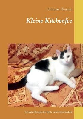 Kleine K?chenfee: Einfache Rezepte f?r Kids zum Selbermachen
