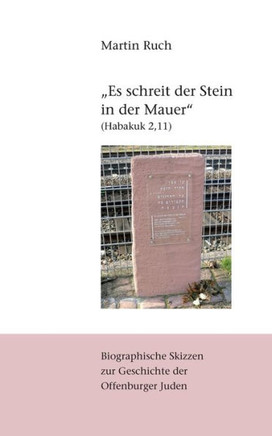 ""Es schreit der Stein in der Mauer"" (Habakuk 2,11): Biographische Skizzen zur j?dischen Geschichte Offenburgs