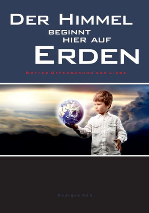 Der Himmel beginnt hier auf Erden: Gottes Offenbarung der Liebe