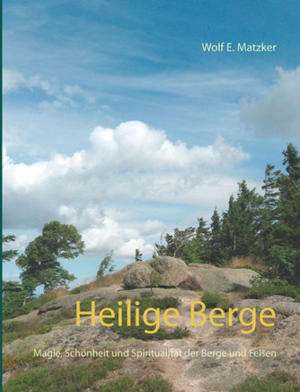 Heilige Berge: Magie, Sch?nheit und Spiritualit?t der Berge und Felsen
