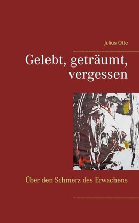 Gelebt, getr?umt, vergessen: ?ber den Schmerz des Erwachens