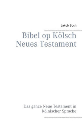 Bibel op K?lsch Neues Testament: Das ganze Neue Testament in k?lnischer Sprache