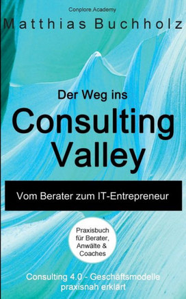 Der Weg ins Consulting Valley: Vom Berater zum IT-Entrepreneur