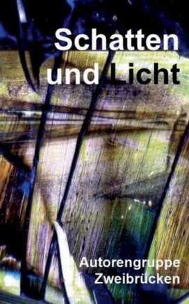 Schatten und Licht: Anthologie der Autorengruppe Zweibr?cken