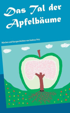 Das Tal der Apfelb?ume: M?rchen und Kurzgeschichten