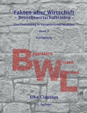 Fakten ?ber Wirtschaft - Band 1 - Betriebswirtschaftslehre -: Eine Einf?hrung in hierarchischen Modulen - Einf?hrung