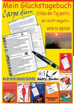 Mein Gl?ckstagebuch - Carpe diem - Erlebe den Tag positiv, sei nicht negativ und werde nie depressiv! Ein Tagebuch zum Ankreuzen und Ausf?llen. Auf de