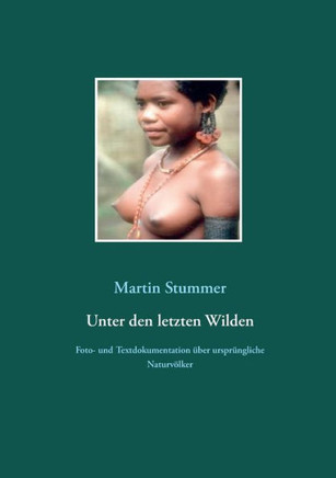 Unter den letzten Wilden: Foto- und Textdokumentation ?ber urspr?ngliche Naturv?lker
