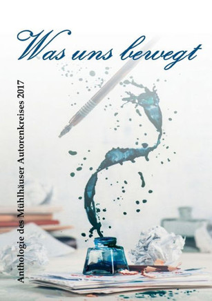 Was uns bewegt: Anthologie des M?hlh?user Autorenkreises 2017