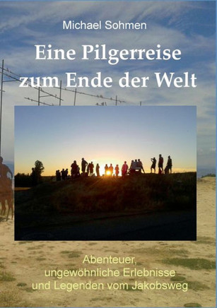 Eine Pilgerreise zum Ende der Welt: Abenteuer, ungew?hnliche Erlebnisse und Legenden vom Jakobsweg