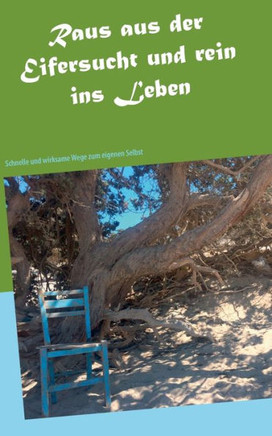 Raus aus der Eifersucht und rein ins Leben: Schnelle und wirksame Wege zum eigenen Selbst