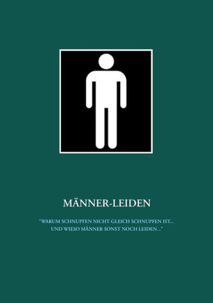 M?nner-Leiden: ""Warum Schnupfen nicht gleich Schnupfen ist ... und wieso M?nner sonst noch leiden ...""