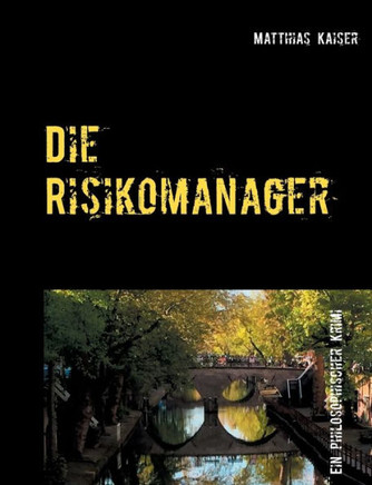 Die Risikomanager: Ein philosophischer Krimi