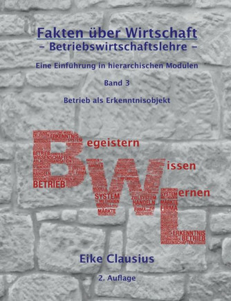 Fakten ?ber Wirtschaft - Band 3 - Betriebswirtschaftslehre -: Eine Einf?hrung in hierarchischen Modulen - Konstitutionaler Rahmen von Betrieben -