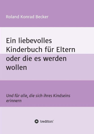 Ein liebevolles Kinderbuch f?r Eltern oder die es werden wollen
