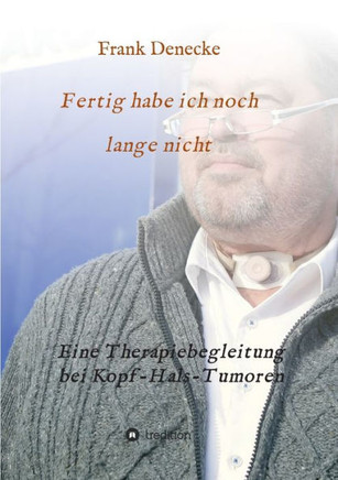 Fertig habe ich noch lange nicht: Eine Therapiebegleitung bei Kopf-Hals-Tumoren