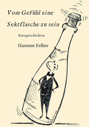 Vom Gef?hl eine Sektflasche zu sein: Kurzgeschichten