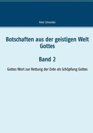 Botschaften aus der geistigen Welt Gottes: Gottes Wort zur Rettung der Erde als Sch?pfung Gottes