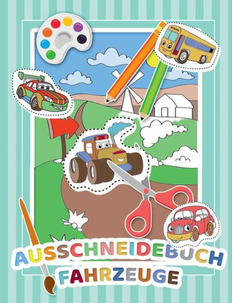 Mein Auschneidebuch und Bastelbuch f?r Kinder (Fahrzeug-Edition) - Ausschneiden, Malen, Kleben und Basteln lernen mit Fahrzeugen - Schneiden lernen f?