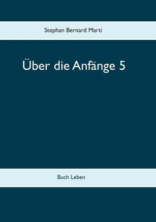 ?ber die Anf?nge 5: Buch Leben