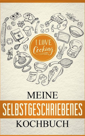 Mein eigenes Kochbuch: Das Kochbuch zum selbst gestalten: Meine sch?nsten Rezepte - Rezeptbuch zum selberschreiben