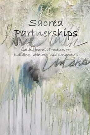 Sacred Partnerships: Guided Journal Practices For Building Intimacy And Connection