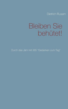 Bleiben Sie beh?tet!: Durch das Jahr mit 365 ""Gedanken zum Tag""