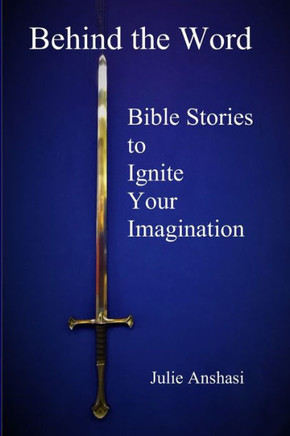 Behind The Word: Bible Stories To Ignite Your Imagination