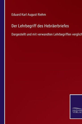 Der Lehrbegriff des Hebr?erbriefes: Dargestellt und mit verwandten Lehrbegriffen verglichen