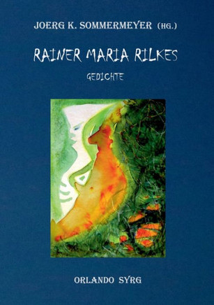Rainer Maria Rilkes Gedichte: Das Stunden-Buch, Das Buch der Bilder, Neue Gedichte, Der neuen Gedichte anderer Teil, Requiem, Das Marien-Leben, Duin