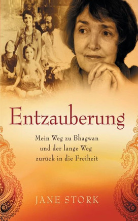 Entzauberung: Mein Weg zu Bhagwan und der lange Weg zur?ck in die Freiheit