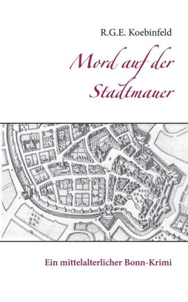 Mord auf der Stadtmauer: Ein mittelalterlicher Bonn-Krimi