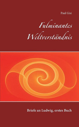 Fulminantes Weltverst?ndnis: Briefe an Ludwig, erstes Buch