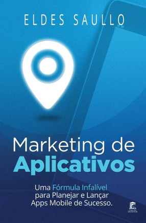 Marketing De Aplicativos: Uma Fórmula Infalível Para Planejar E Promover Apps Mobile De Sucesso (Portuguese Edition)