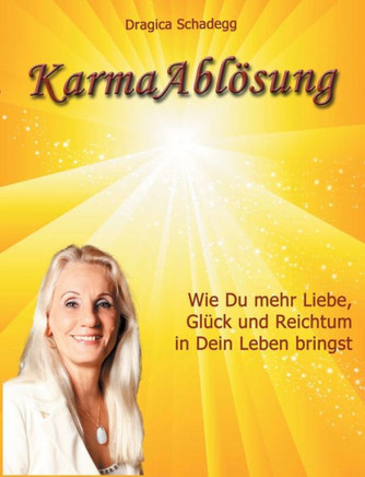 Karmaabl?sung: Wie Du mehr Liebe, Gl?ck und Reichtum in Dein Leben bringst