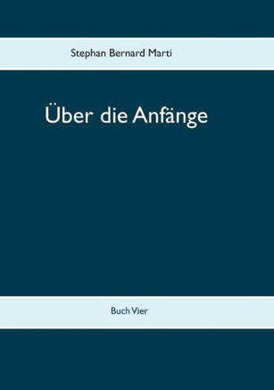?ber die Anf?nge: Buch Vier
