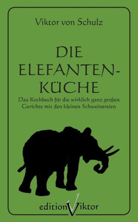 Die Elefantenk?che: Das Kochbuch f?r die wirklich ganz gro?en Gerichte mit den kleinen Schweinereien.