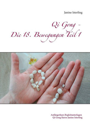Qi Gong - Die 18 Bewegungen Teil 1: Anf?ngerkurs Begleitunterlagen Janine Isterling
