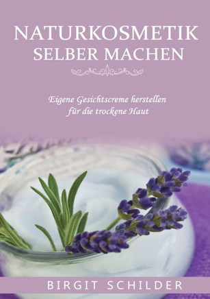 Naturkosmetik selber machen: Eigene Gesichtscreme herstellen f?r die trockene Haut