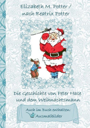 Die Geschichte von Peter Hase und dem Weihnachtsmann (inklusive Ausmalbilder, deutsche Erstver?ffentlichung! ): deutsche Erstver?ffentlichung!, Kinder