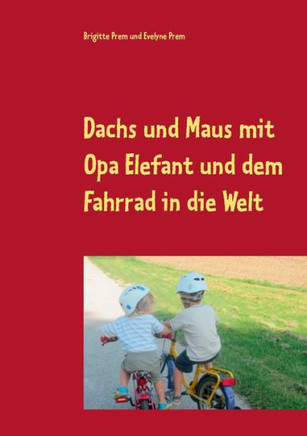 Dachs und Maus mit Opa Elefant und dem Fahrrad in die Welt: Geschichten f?r kleine Kinder