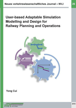 Neues verkehrswissenschaftliches Journal - Ausgabe 26: User-based Adaptable High Performance Simulation Modelling and Design for Railway Planning and