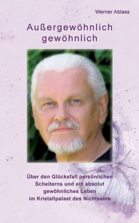 Au?ergew?hnlich gew?hnlich: ?ber den Gl?cksfall pers?nlichen Scheiterns und ein absolut gew?hnliches Leben im Kristallpalast des Nichtseins