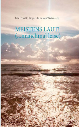 Meistens laut! (... manchmal leise): In meinen Worten ... (3)