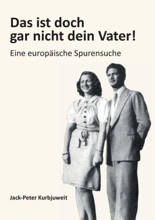 Das ist doch gar nicht dein Vater!: Eine europ?ische Spurensuche