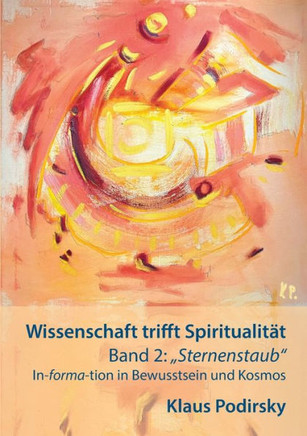 Wissenschaft trifft Spiritualit?t: Band 2: Sternenstaub. In-forma-tion in Bewusstsein und Kosmos